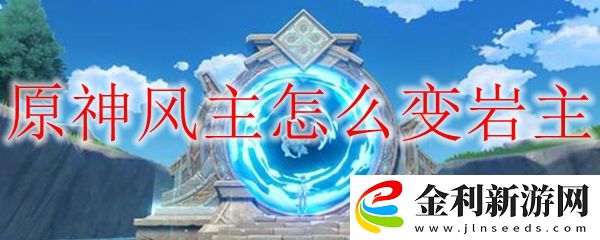 原神風主變巖主的方法