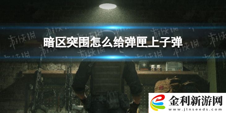 暗區(qū)突圍怎么給彈匣上子彈