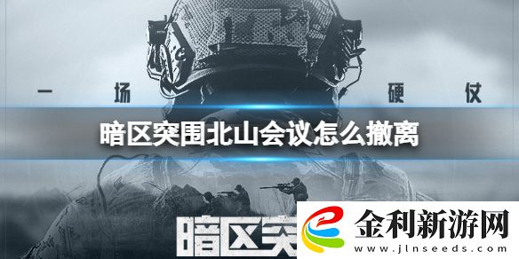 暗區(qū)突圍北山會(huì)議怎么撤離