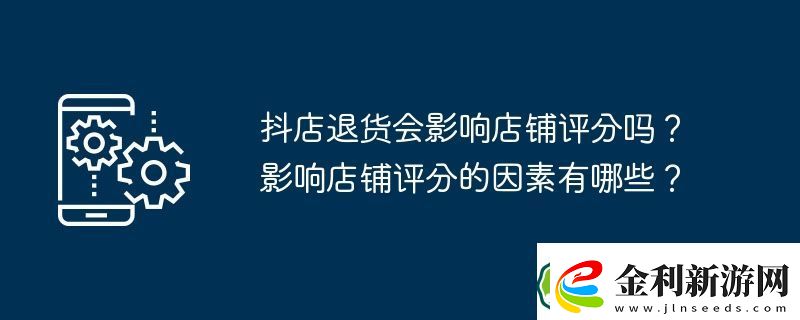 抖店退貨會影響店鋪評分嗎