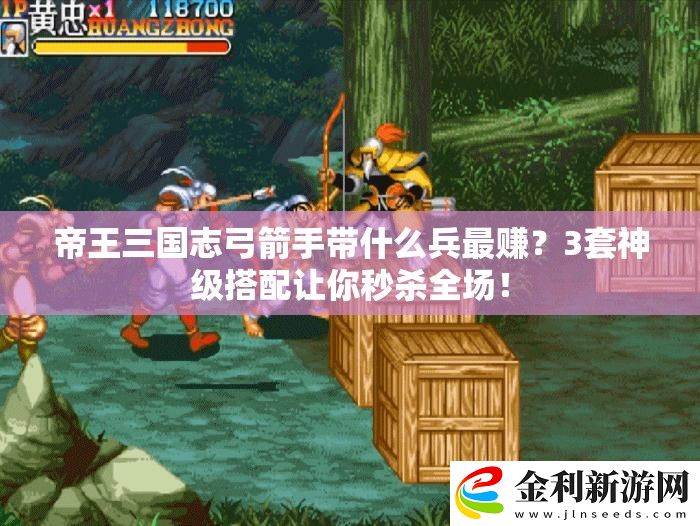 帝王三國志弓箭手帶什么兵最賺