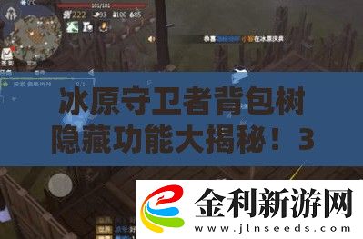 冰原守衛(wèi)者背包樹隱藏功能大揭秘！3分鐘學(xué)會(huì)高效刷圖神技