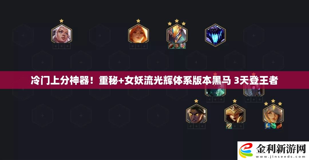 冷門上分神器！重秘+女妖流光輝體系版本黑馬