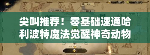 尖叫推薦!零基礎(chǔ)速通哈利波特魔法覺醒神奇動物保護(hù)課攻略
