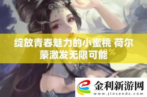 綻放青春魅力的小蜜桃荷爾蒙激發無限可能